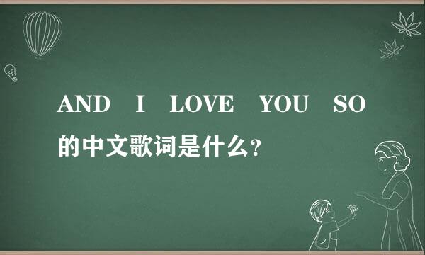 AND I LOVE YOU SO的中文歌词是什么？