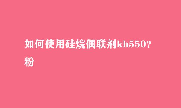 如何使用硅烷偶联剂kh550？粉