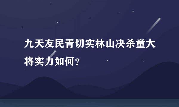 九天友民青切实林山决杀童大将实力如何？