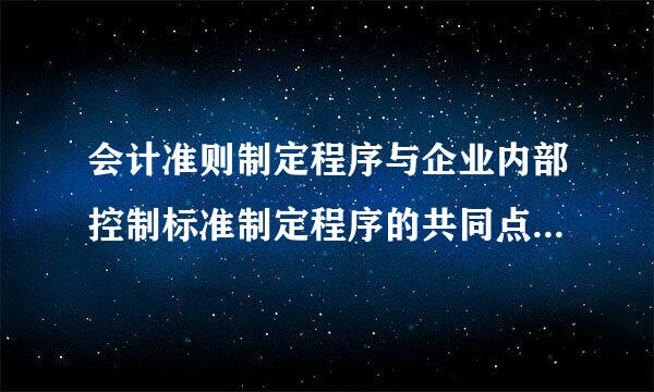 会计准则制定程序与企业内部控制标准制定程序的共同点及一般性有哪些