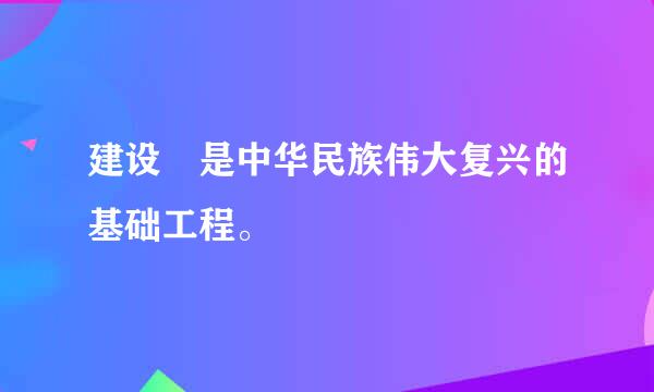 建设 是中华民族伟大复兴的基础工程。