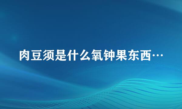 肉豆须是什么氧钟果东西…