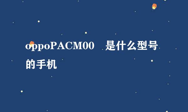 oppoPACM00 是什么型号的手机