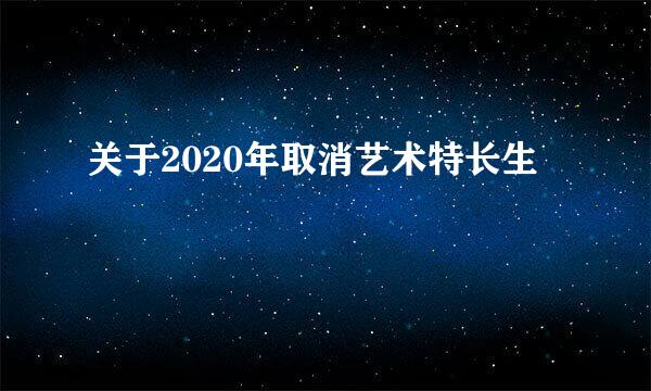 关于2020年取消艺术特长生