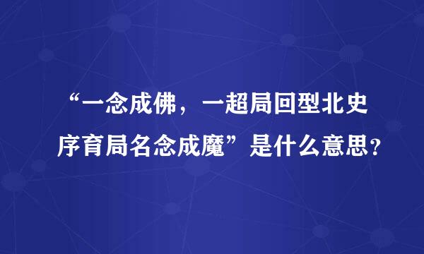 “一念成佛，一超局回型北史序育局名念成魔”是什么意思？