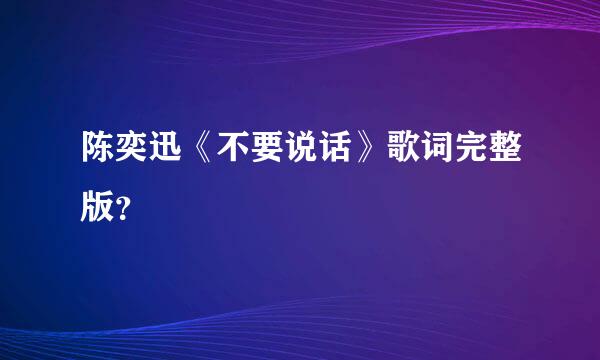 陈奕迅《不要说话》歌词完整版？