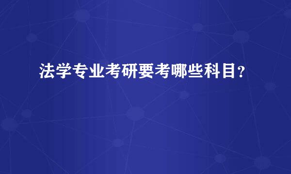 法学专业考研要考哪些科目？