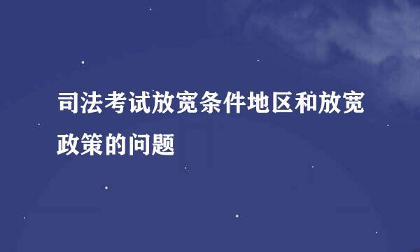 司法考试放宽条件地区和放宽政策的问题