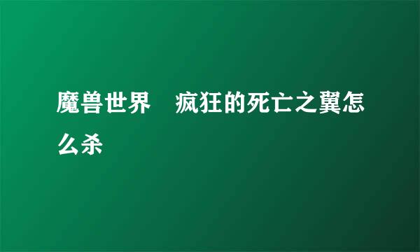 魔兽世界 疯狂的死亡之翼怎么杀