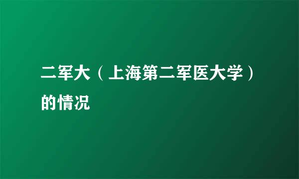 二军大（上海第二军医大学）的情况