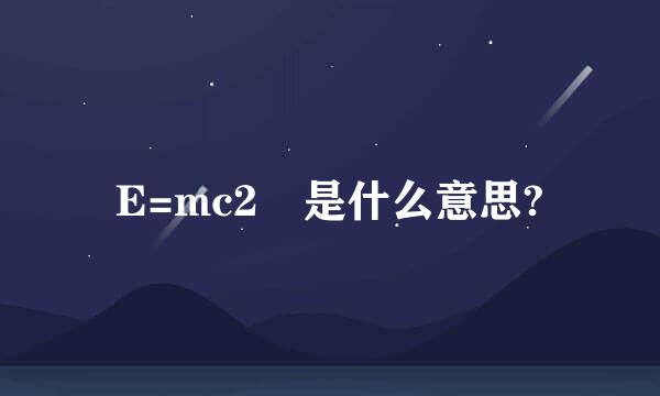 E=mc2 是什么意思?