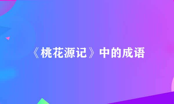 《桃花源记》中的成语