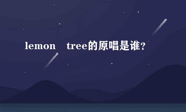 lemon tree的原唱是谁？