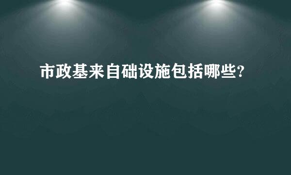 市政基来自础设施包括哪些?