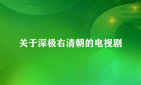 关于深极右清朝的电视剧