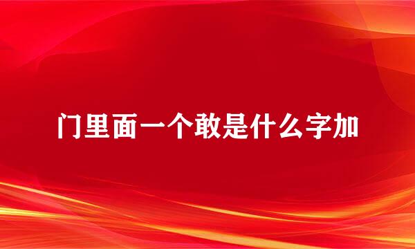 门里面一个敢是什么字加