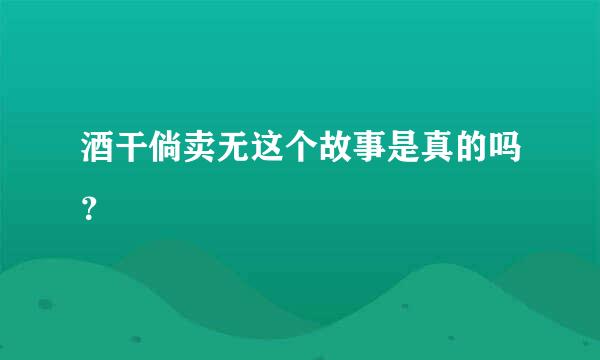 酒干倘卖无这个故事是真的吗？