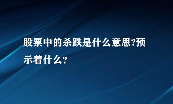 股票中的杀跌是什么意思?预示着什么？