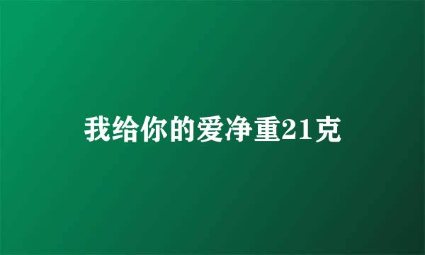 我给你的爱净重21克