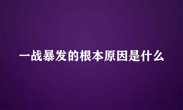 一战暴发的根本原因是什么