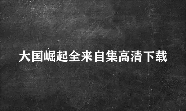 大国崛起全来自集高清下载