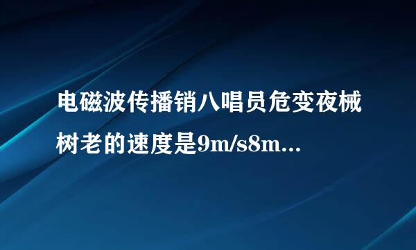 电磁波传播销八唱员危变夜械树老的速度是9m/s8m/s7m/s6m/s5m/s