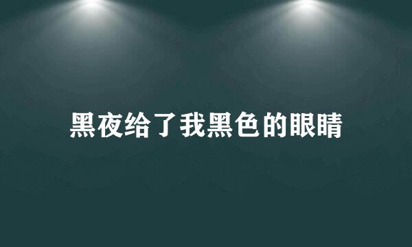 黑夜给了我黑色的眼睛