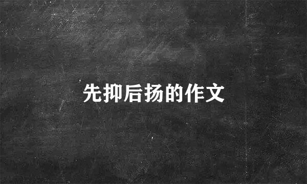 先抑后扬的作文