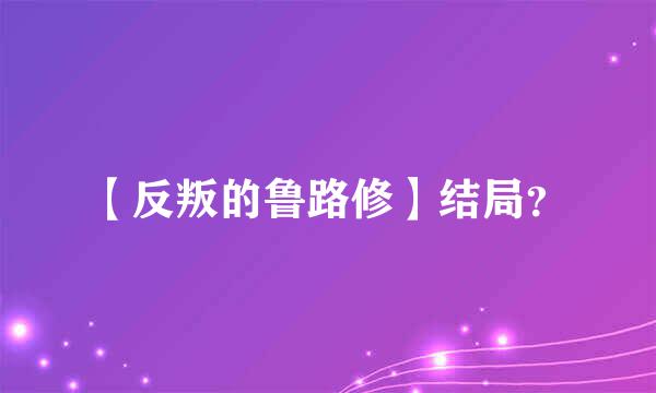 【反叛的鲁路修】结局？