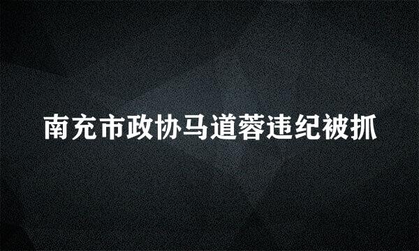 南充市政协马道蓉违纪被抓