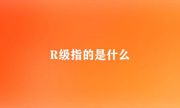 R级指的是什么