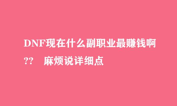 DNF现在什么副职业最赚钱啊?? 麻烦说详细点