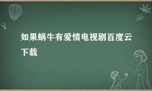 如果蜗牛有爱情电视剧百度云下载