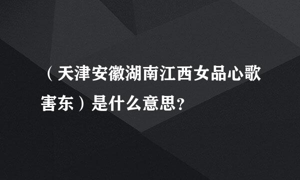 （天津安徽湖南江西女品心歌害东）是什么意思？