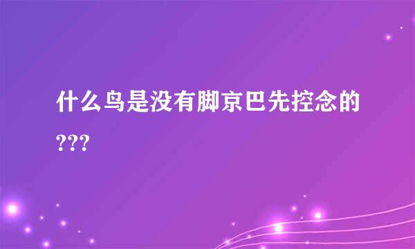 什么鸟是没有脚京巴先控念的???