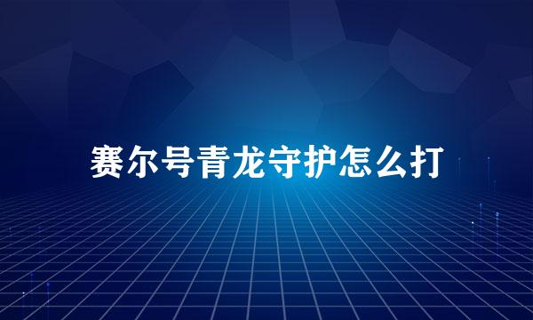 赛尔号青龙守护怎么打