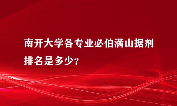 南开大学各专业必伯满山据剂排名是多少？