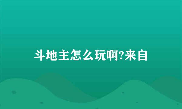 斗地主怎么玩啊?来自