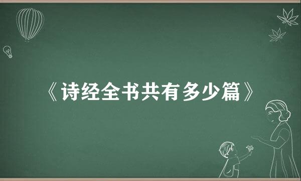 《诗经全书共有多少篇》