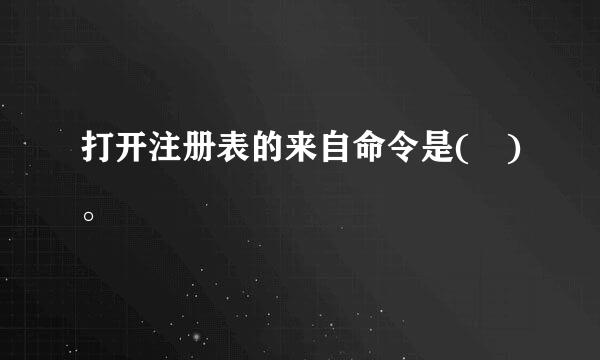 打开注册表的来自命令是( )。