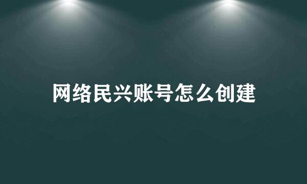 网络民兴账号怎么创建