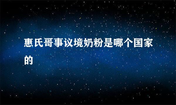 惠氏哥事议境奶粉是哪个国家的