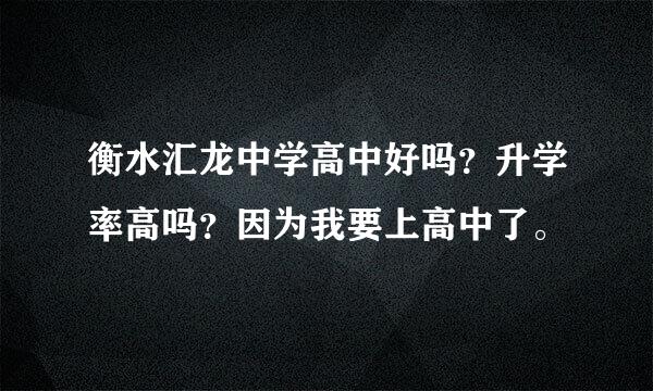 衡水汇龙中学高中好吗？升学率高吗？因为我要上高中了。