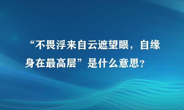 “不畏浮来自云遮望眼，自缘身在最高层”是什么意思？