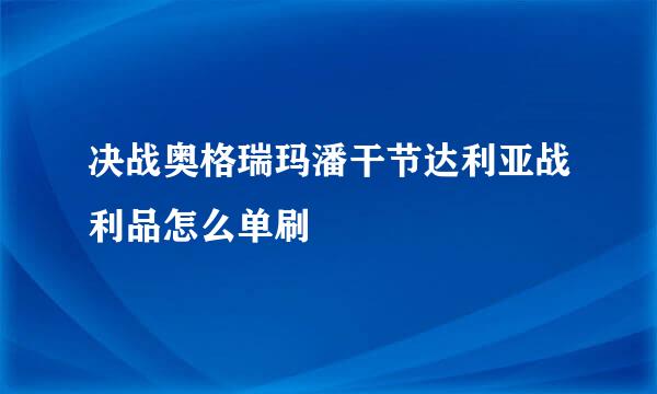 决战奥格瑞玛潘干节达利亚战利品怎么单刷