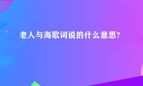 老人与海歌词说的什么意思?