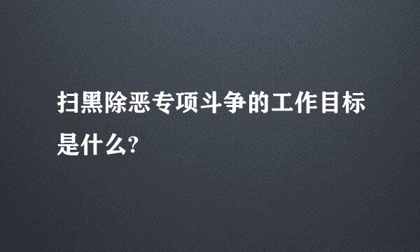 扫黑除恶专项斗争的工作目标是什么?