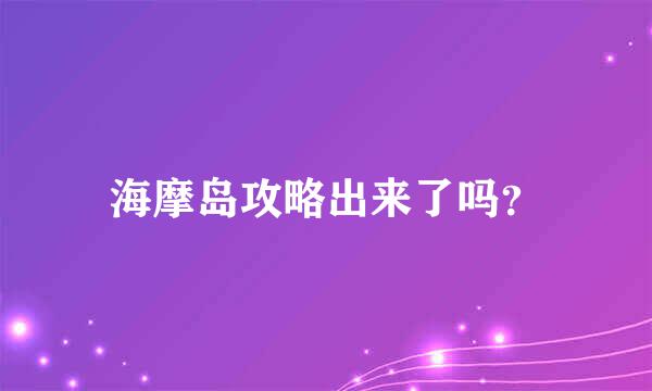 海摩岛攻略出来了吗？