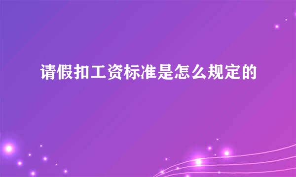 请假扣工资标准是怎么规定的