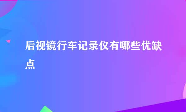 后视镜行车记录仪有哪些优缺点